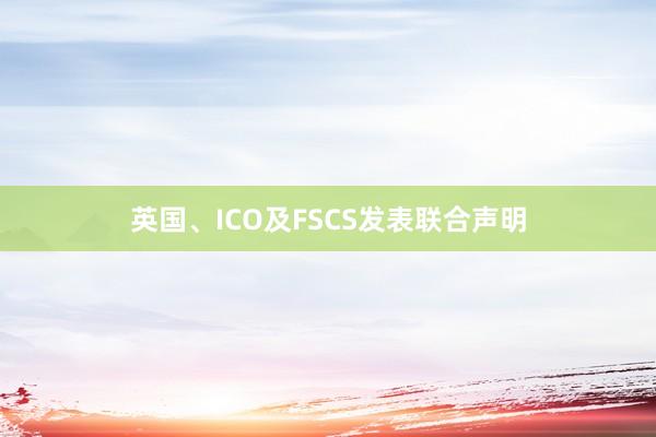 英国、ICO及FSCS发表联合声明
