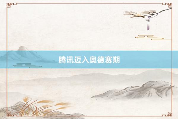腾讯迈入奥德赛期