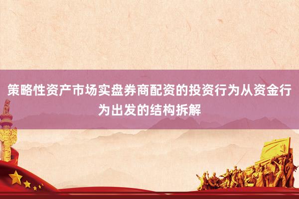 策略性资产市场实盘券商配资的投资行为从资金行为出发的结构拆解