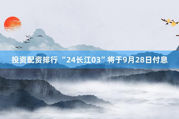 投资配资排行 “24长江03”将于9月28日付息