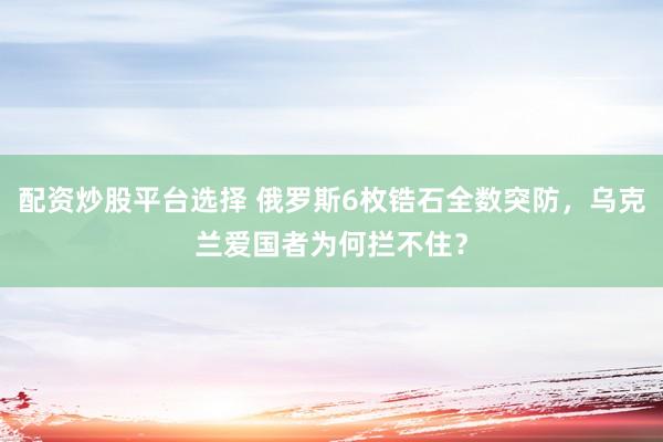 配资炒股平台选择 俄罗斯6枚锆石全数突防，乌克兰爱国者为何拦不住？